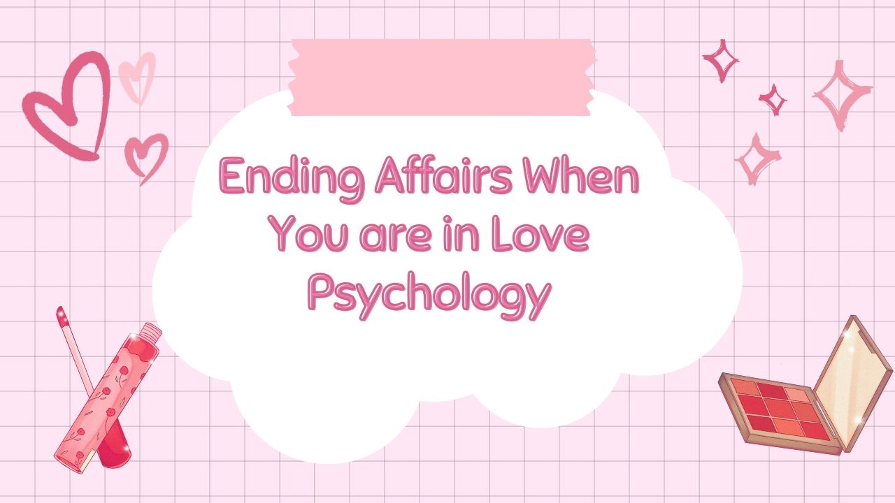 Ending Affairs When You are in Love Psychology